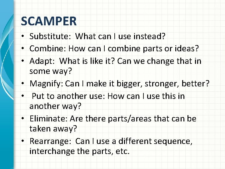 SCAMPER • Substitute: What can I use instead? • Combine: How can I combine