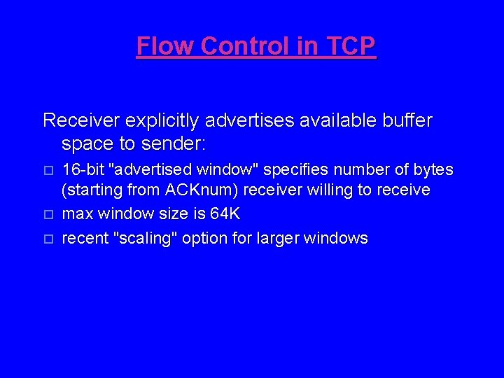 Flow Control in TCP Receiver explicitly advertises available buffer space to sender: o o