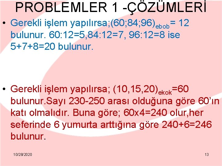 PROBLEMLER 1 -ÇÖZÜMLERİ • Gerekli işlem yapılırsa; (60; 84; 96)ebob= 12 bulunur. 60: 12=5,