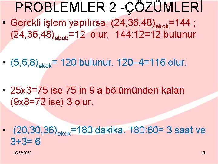 PROBLEMLER 2 -ÇÖZÜMLERİ • Gerekli işlem yapılırsa; (24, 36, 48)ekok=144 ; (24, 36, 48)ebob=12