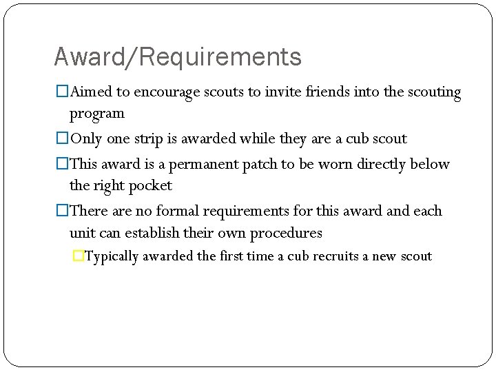 Award/Requirements �Aimed to encourage scouts to invite friends into the scouting program �Only one