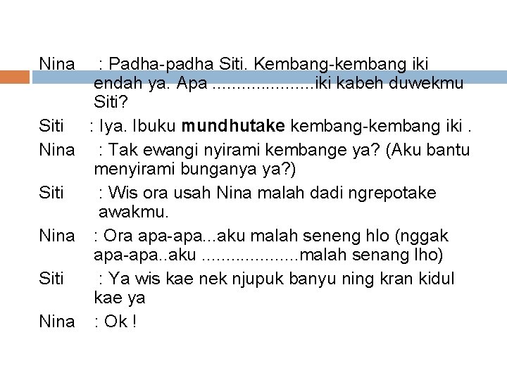 Nina : Padha-padha Siti. Kembang-kembang iki endah ya. Apa. . . . . iki