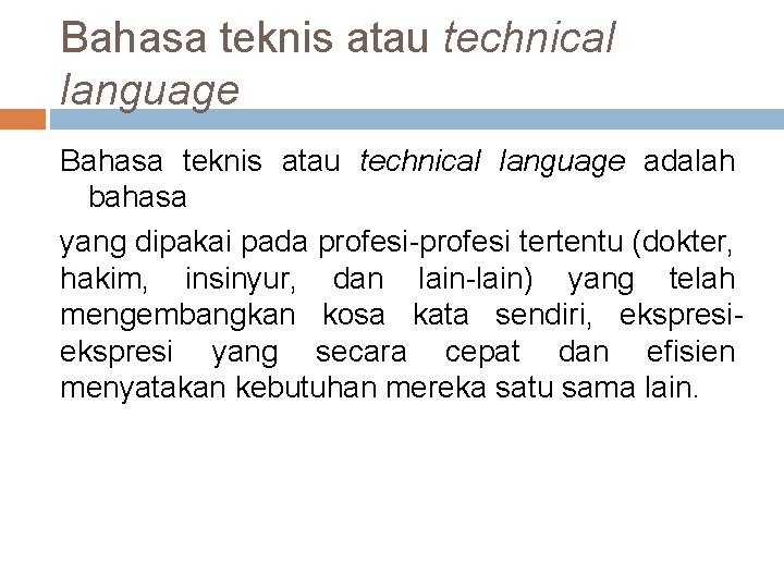 Bahasa teknis atau technical language adalah bahasa yang dipakai pada profesi-profesi tertentu (dokter, hakim,