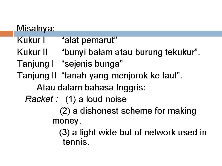 Misalnya: Kukur I “alat pemarut” Kukur II “bunyi balam atau burung tekukur”. Tanjung I