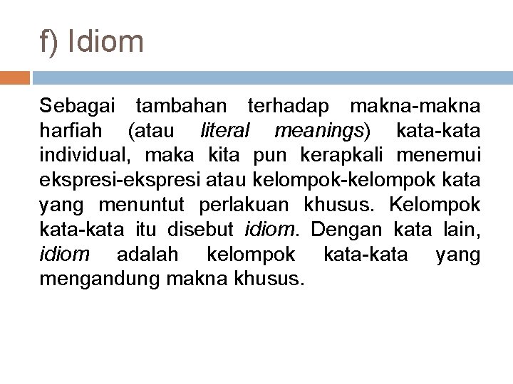 f) Idiom Sebagai tambahan terhadap makna-makna harfiah (atau literal meanings) kata-kata individual, maka kita