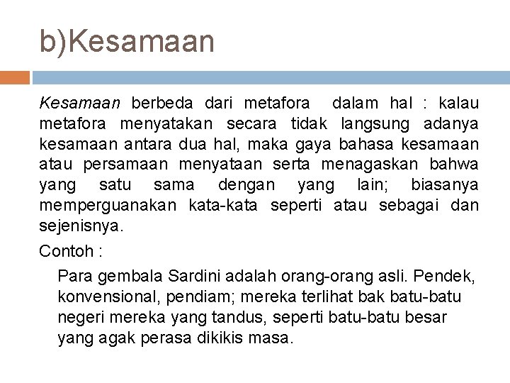 b)Kesamaan berbeda dari metafora dalam hal : kalau metafora menyatakan secara tidak langsung adanya