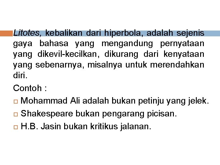 Litotes, kebalikan dari hiperbola, adalah sejenis gaya bahasa yang mengandung pernyataan yang dikevil-kecilkan, dikurang