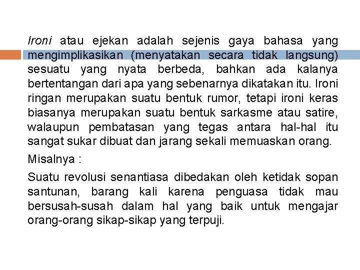 Ironi atau ejekan adalah sejenis gaya bahasa yang mengimplikasikan (menyatakan secara tidak langsung) sesuatu