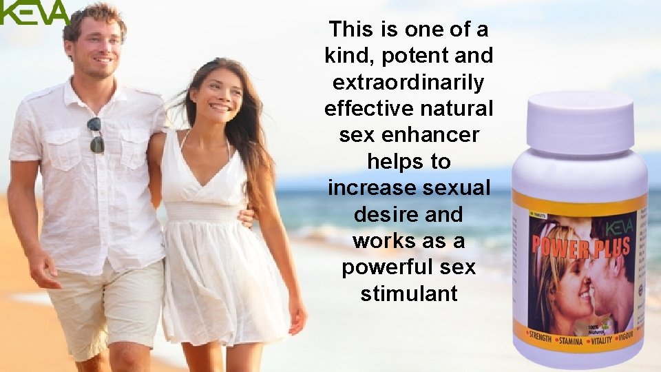 This is one of a kind, potent and extraordinarily effective natural sex enhancer helps