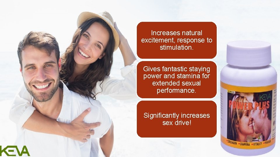 Increases natural excitement, response to stimulation. Gives fantastic staying power and stamina for extended
