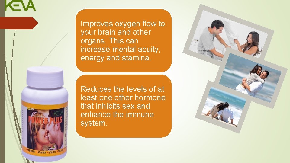 Improves oxygen flow to your brain and other organs. This can increase mental acuity,