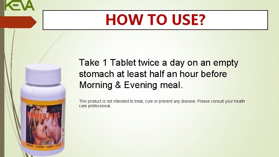 HOW TO USE? Take 1 Tablet twice a day on an empty stomach at