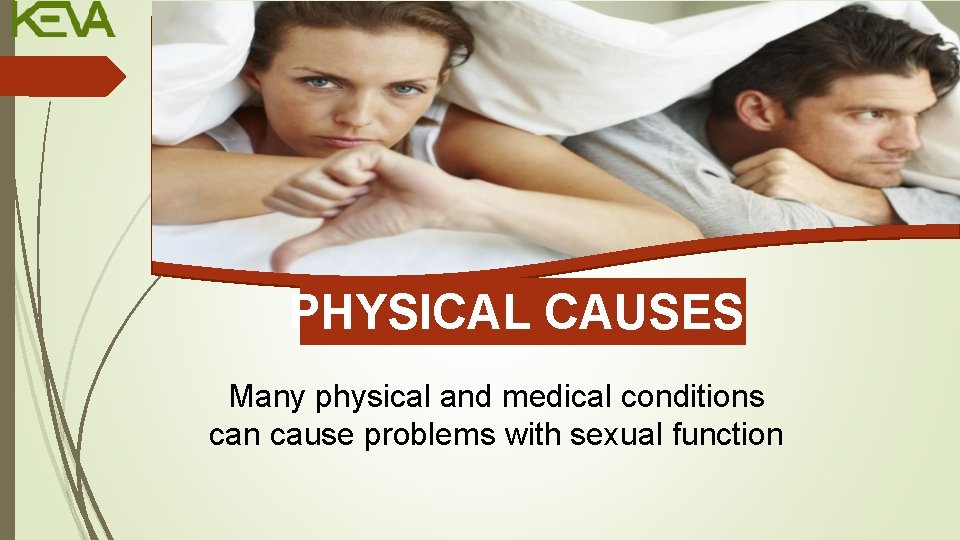 PHYSICAL CAUSES Many physical and medical conditions can cause problems with sexual function 
