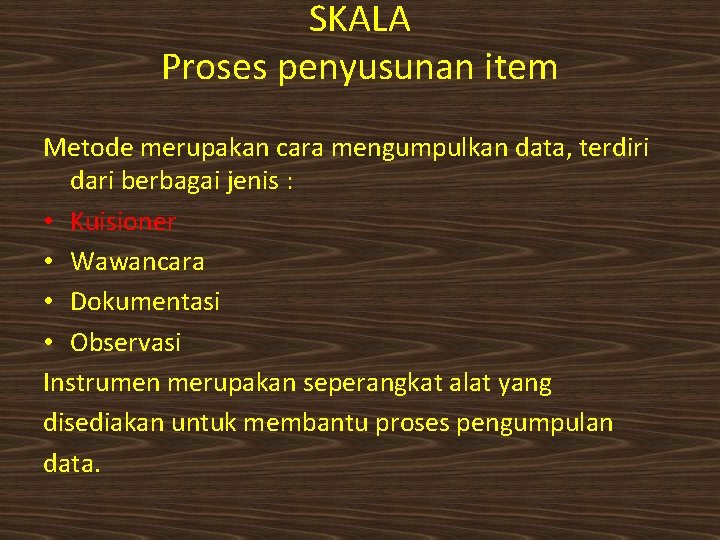 SKALA Proses penyusunan item Metode merupakan cara mengumpulkan data, terdiri dari berbagai jenis :