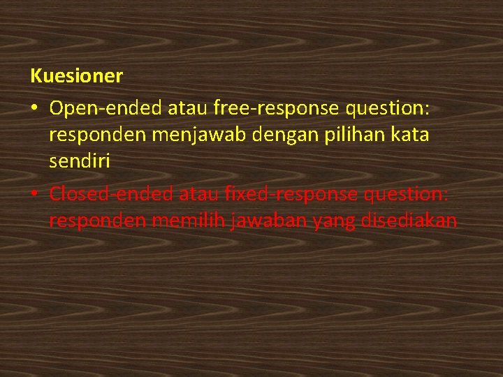 Kuesioner • Open-ended atau free-response question: responden menjawab dengan pilihan kata sendiri • Closed-ended