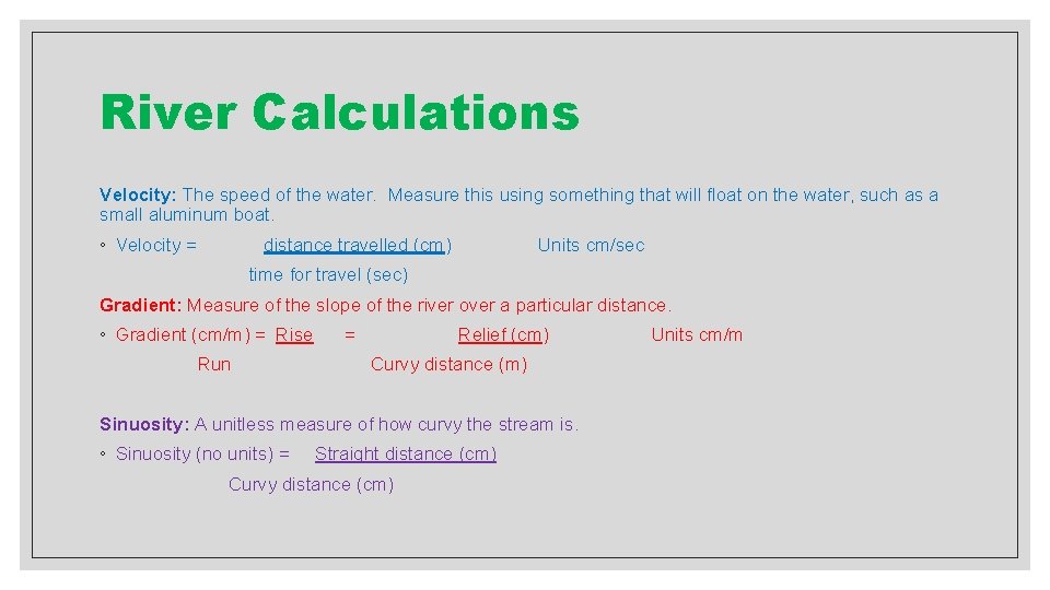 River Calculations Velocity: The speed of the water. Measure this using something that will
