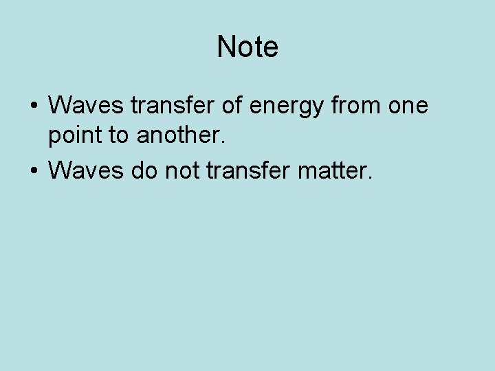 Note • Waves transfer of energy from one point to another. • Waves do