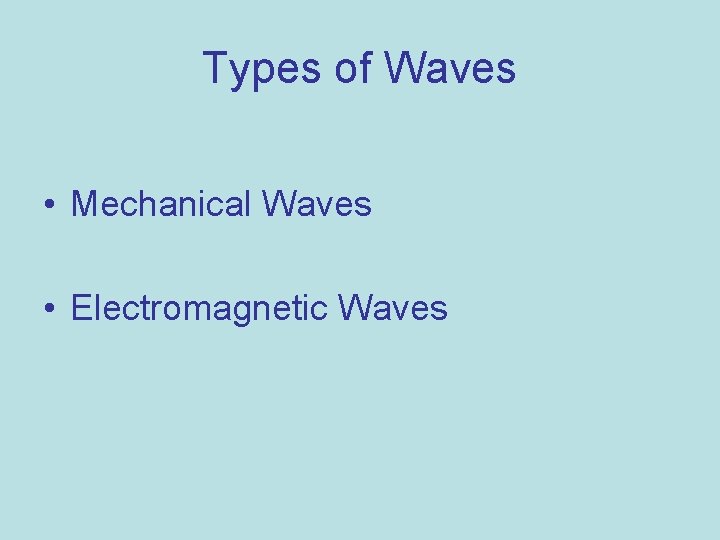 Types of Waves • Mechanical Waves • Electromagnetic Waves 
