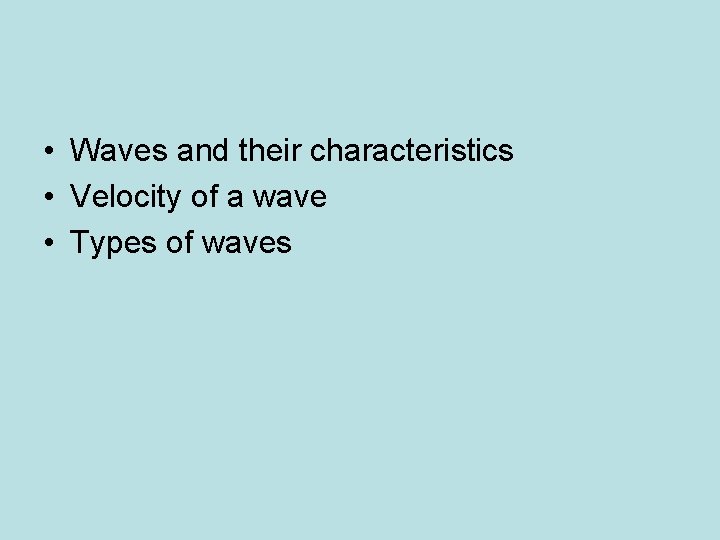  • Waves and their characteristics • Velocity of a wave • Types of