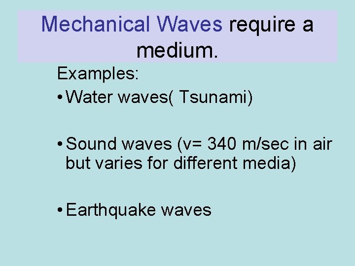 Mechanical Waves require a medium. Examples: • Water waves( Tsunami) • Sound waves (v=