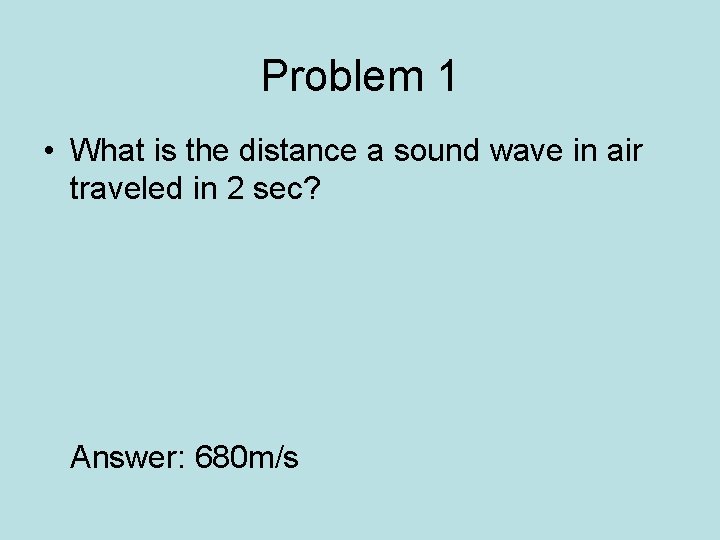 Problem 1 • What is the distance a sound wave in air traveled in