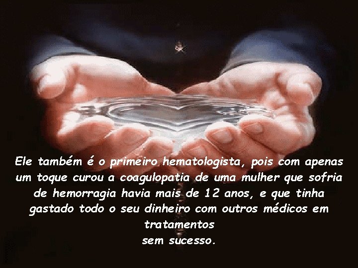 Ele também é o primeiro hematologista, pois com apenas um toque curou a coagulopatia
