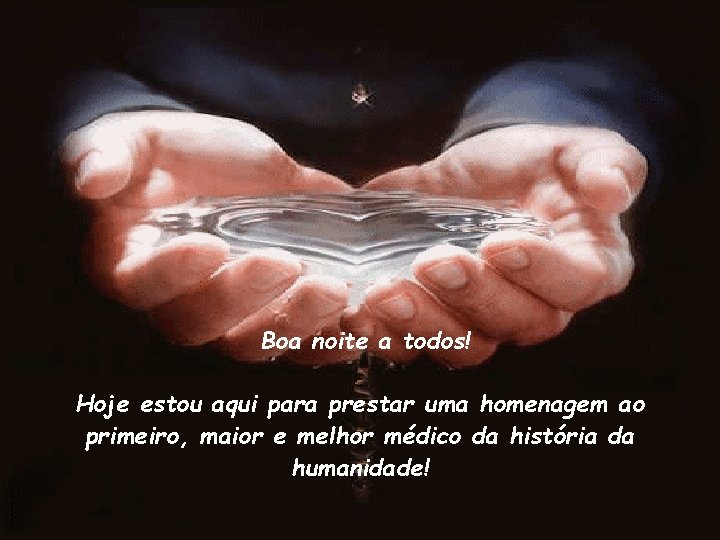 Boa noite a todos! Hoje estou aqui para prestar uma homenagem ao primeiro, maior