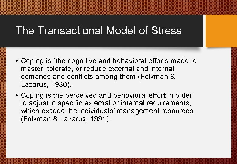 The Transactional Model of Stress • Coping is `the cognitive and behavioral efforts made