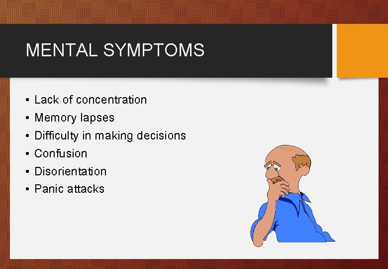 MENTAL SYMPTOMS • • • Lack of concentration Memory lapses Difficulty in making decisions