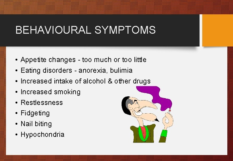 BEHAVIOURAL SYMPTOMS • • Appetite changes - too much or too little Eating disorders