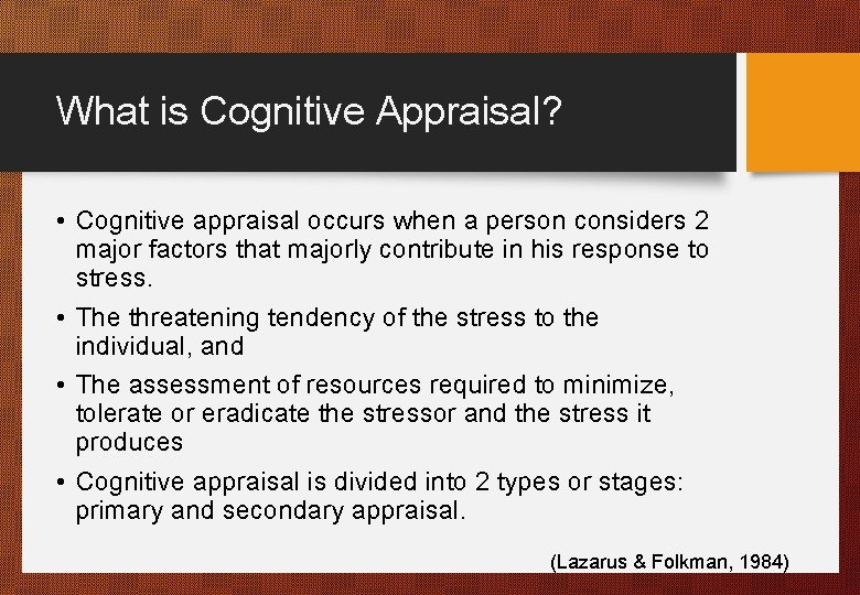 What is Cognitive Appraisal? • Cognitive appraisal occurs when a person considers 2 major