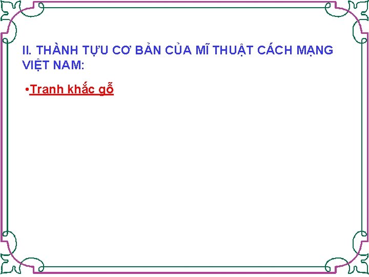 II. THÀNH TỰU CƠ BẢN CỦA MĨ THUẬT CÁCH MẠNG VIỆT NAM: • Tranh