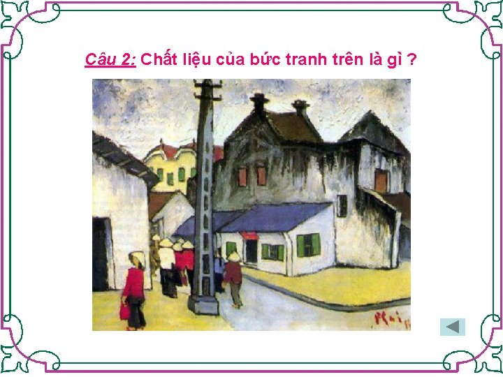 Câu 2: Chất liệu của bức tranh trên là gì ? 