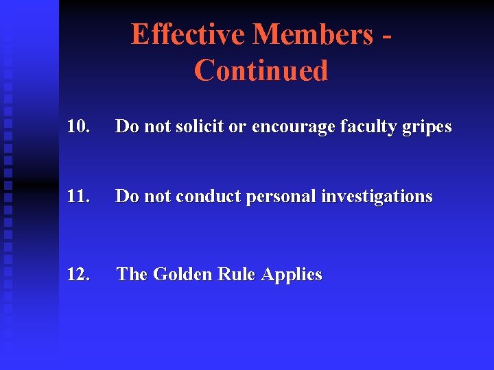 Effective Members Continued 10. Do not solicit or encourage faculty gripes 11. Do not