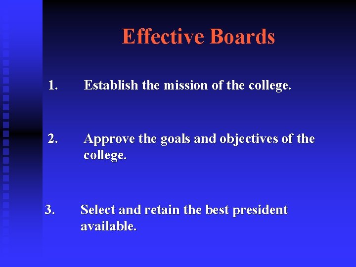 Effective Boards 1. Establish the mission of the college. 2. Approve the goals and