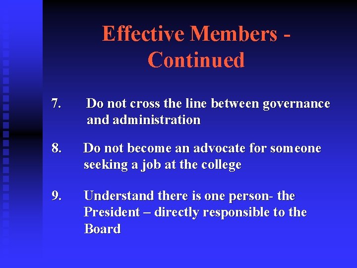 Effective Members Continued 7. Do not cross the line between governance and administration 8.