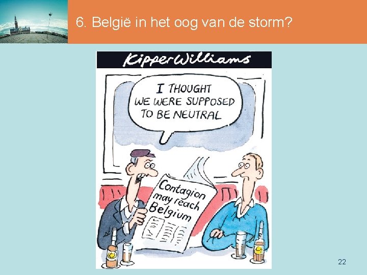 6. België in het oog van de storm? 22 