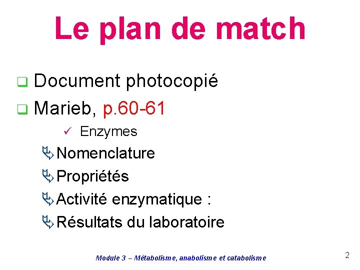 Le plan de match Document photocopié q Marieb, p. 60 -61 q ü Enzymes