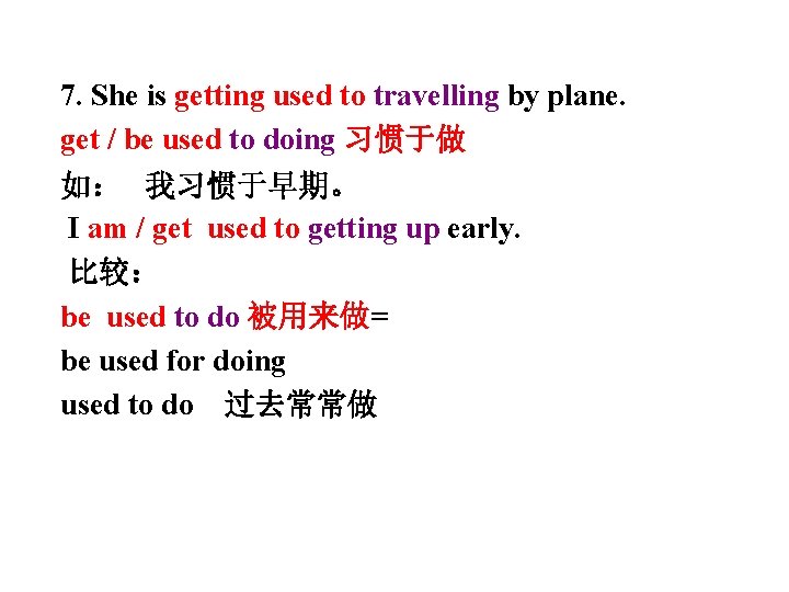 7. She is getting used to travelling by plane. get / be used to