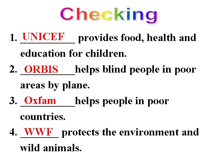 UNICEF provides food, health and 1. _____ education for children. 2. _____helps blind people
