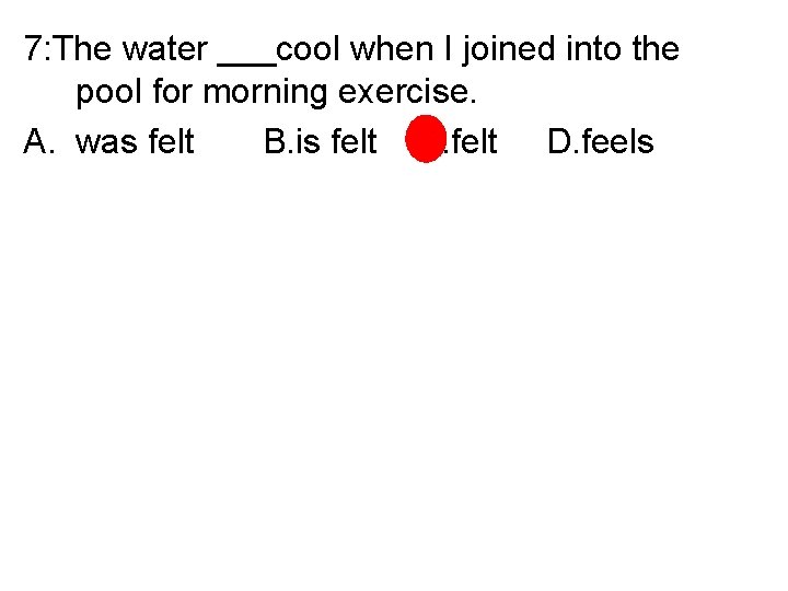 7: The water ___cool when I joined into the pool for morning exercise. A.