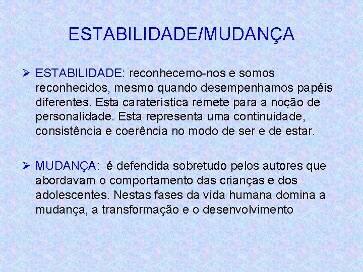 ESTABILIDADE/MUDANÇA Ø ESTABILIDADE: reconhecemo-nos e somos reconhecidos, mesmo quando desempenhamos papéis diferentes. Esta caraterística
