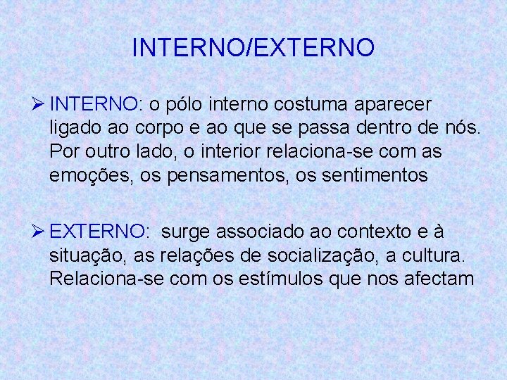 INTERNO/EXTERNO Ø INTERNO: o pólo interno costuma aparecer ligado ao corpo e ao que