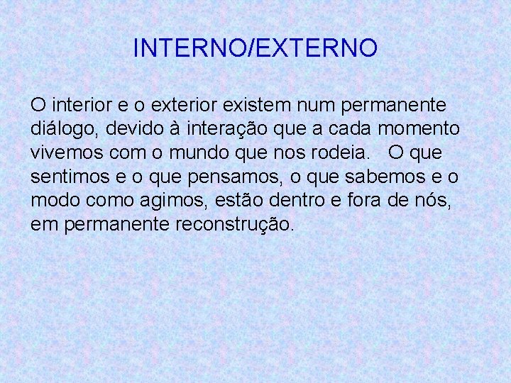 INTERNO/EXTERNO O interior e o exterior existem num permanente diálogo, devido à interação que