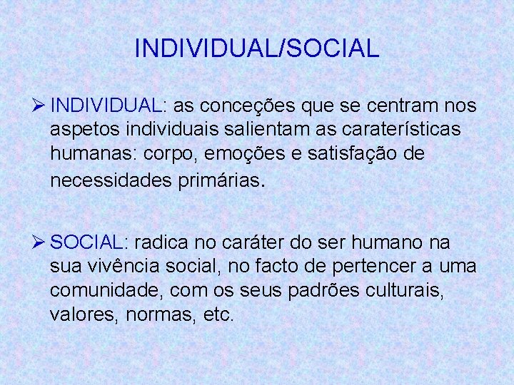 INDIVIDUAL/SOCIAL Ø INDIVIDUAL: as conceções que se centram nos aspetos individuais salientam as caraterísticas