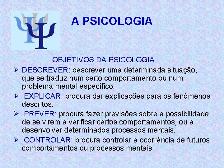 A PSICOLOGIA Ø Ø OBJETIVOS DA PSICOLOGIA DESCREVER: descrever uma determinada situação, que se