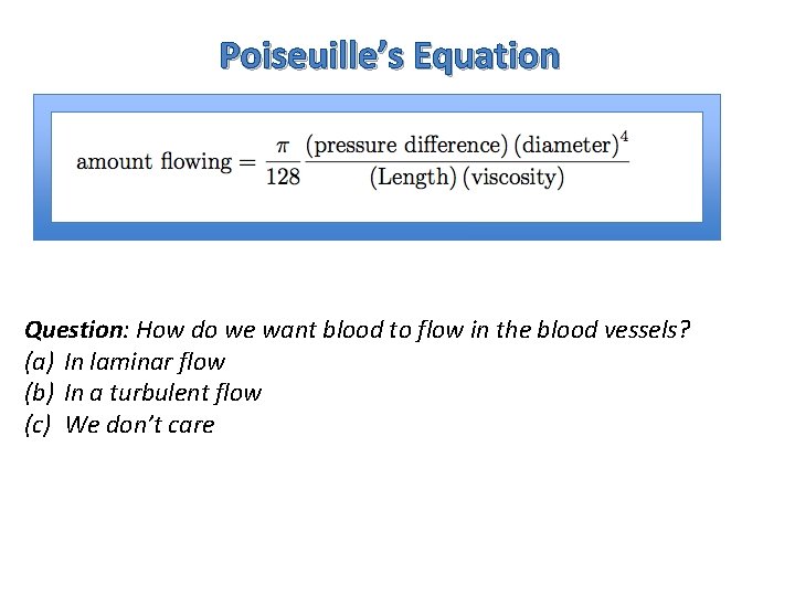 Poiseuille’s Equation Question: How do we want blood to flow in the blood vessels?