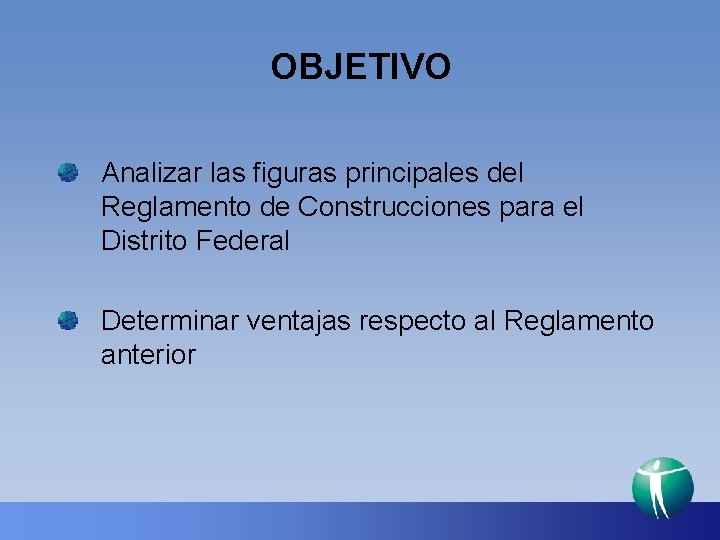 OBJETIVO Analizar las figuras principales del Reglamento de Construcciones para el Distrito Federal Determinar