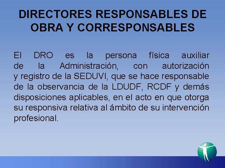 DIRECTORES RESPONSABLES DE OBRA Y CORRESPONSABLES El DRO es la persona física auxiliar de