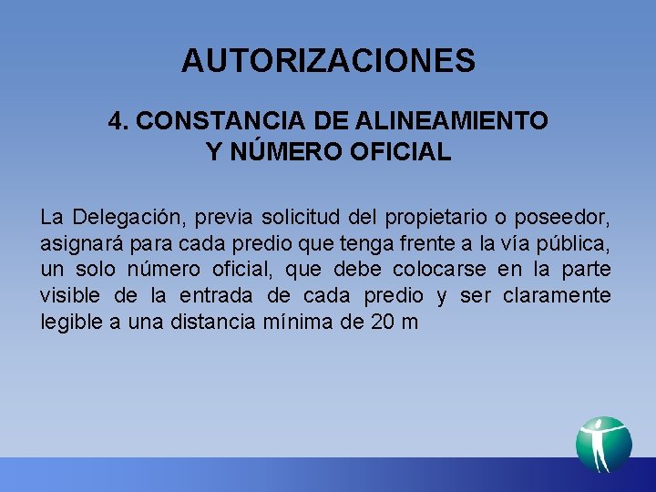 AUTORIZACIONES 4. CONSTANCIA DE ALINEAMIENTO Y NÚMERO OFICIAL La Delegación, previa solicitud del propietario